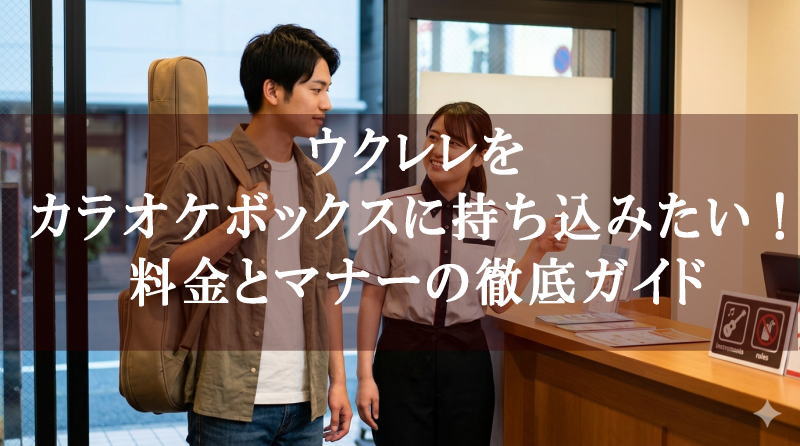 ウクレレをカラオケボックスに持ち込みたい！料金とマナーの徹底ガイド